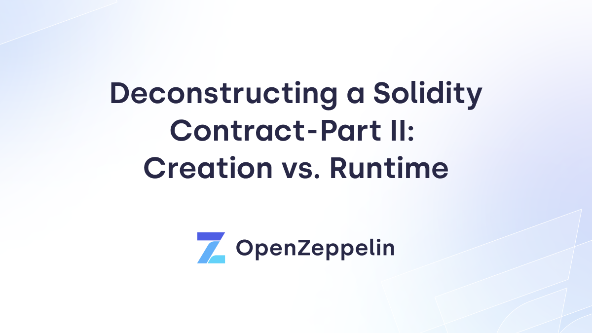 Deconstructing a Solidity Contract - Part II: Creation vs. Runtime